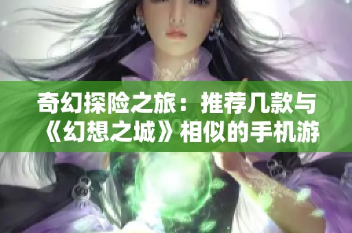 奇幻探险之旅：推荐几款与《幻想之城》相似的手机游戏
