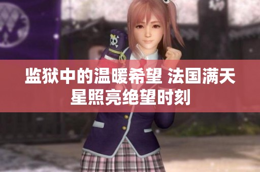监狱中的温暖希望 法国满天星照亮绝望时刻