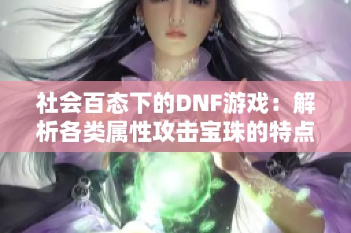 社会百态下的DNF游戏：解析各类属性攻击宝珠的特点与作用