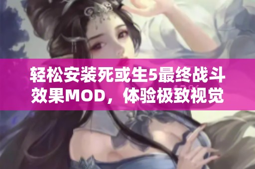 轻松安装死或生5最终战斗效果MOD，体验极致视觉盛宴