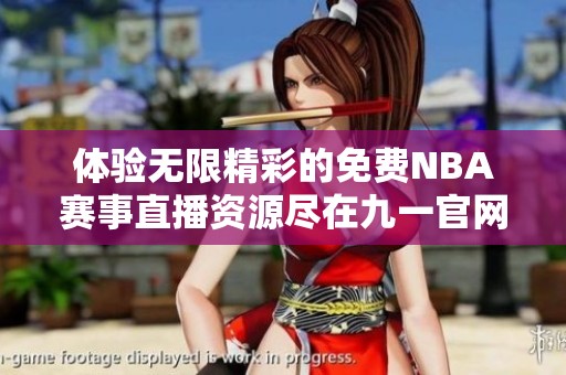 体验无限精彩的免费NBA赛事直播资源尽在九一官网