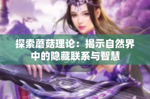探索蘑菇理论：揭示自然界中的隐藏联系与智慧