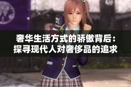 奢华生活方式的骄傲背后：探寻现代人对奢侈品的追求与反思