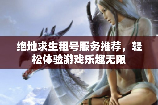 绝地求生租号服务推荐，轻松体验游戏乐趣无限