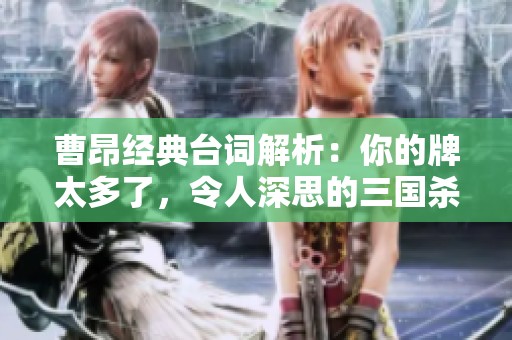 曹昂经典台词解析：你的牌太多了，令人深思的三国杀智慧