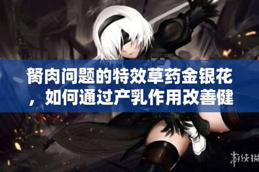 胬肉问题的特效草药金银花，如何通过产乳作用改善健康