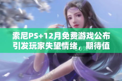 索尼PS+12月免费游戏公布引发玩家失望情绪，期待值骤降