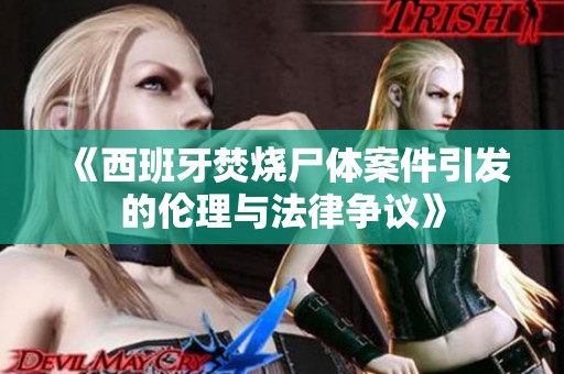《西班牙焚烧尸体案件引发的伦理与法律争议》