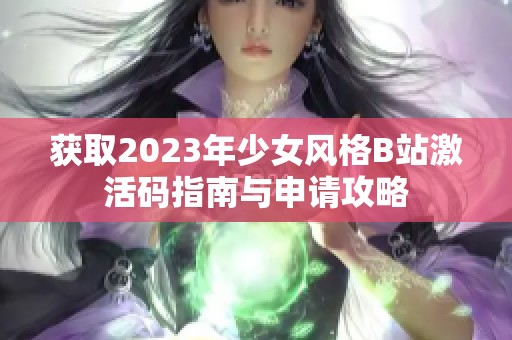 获取2023年少女风格B站激活码指南与申请攻略