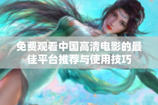 免费观看中国高清电影的最佳平台推荐与使用技巧