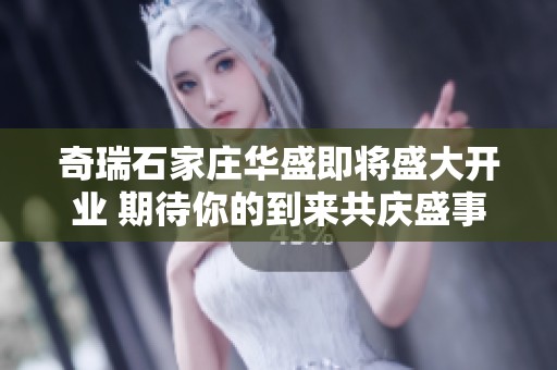 奇瑞石家庄华盛即将盛大开业 期待你的到来共庆盛事