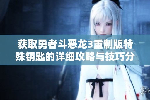 获取勇者斗恶龙3重制版特殊钥匙的详细攻略与技巧分享