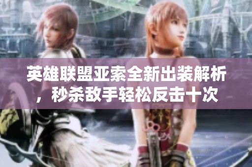 英雄联盟亚索全新出装解析，秒杀敌手轻松反击十次