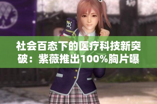 社会百态下的医疗科技新突破：紫薇推出100%胸片曝光处理软件