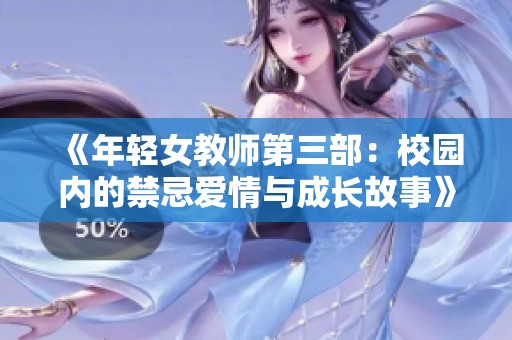 《年轻女教师第三部：校园内的禁忌爱情与成长故事》