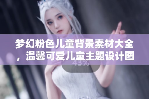 梦幻粉色儿童背景素材大全，温馨可爱儿童主题设计图片推荐