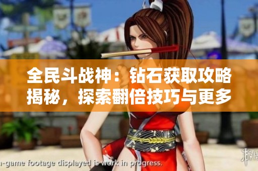 全民斗战神：钻石获取攻略揭秘，探索翻倍技巧与更多秘笈