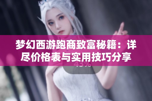 梦幻西游跑商致富秘籍：详尽价格表与实用技巧分享