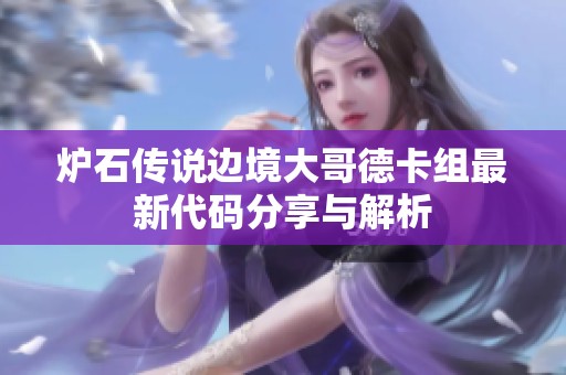 炉石传说边境大哥德卡组最新代码分享与解析