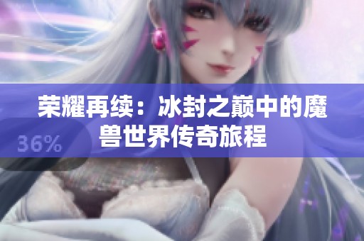 荣耀再续：冰封之巅中的魔兽世界传奇旅程