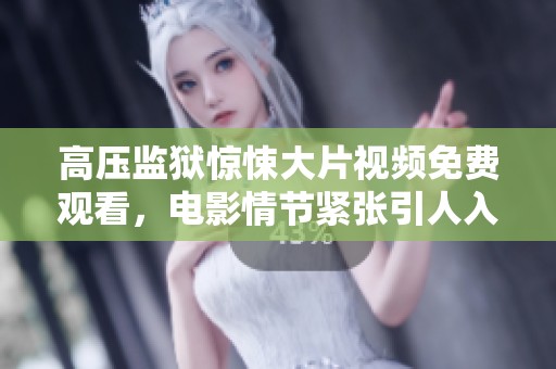 高压监狱惊悚大片视频免费观看，电影情节紧张引人入胜