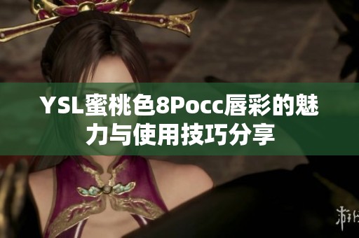 YSL蜜桃色8Pocc唇彩的魅力与使用技巧分享