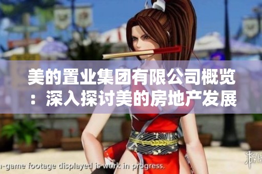 美的置业集团有限公司概览：深入探讨美的房地产发展历程与现状