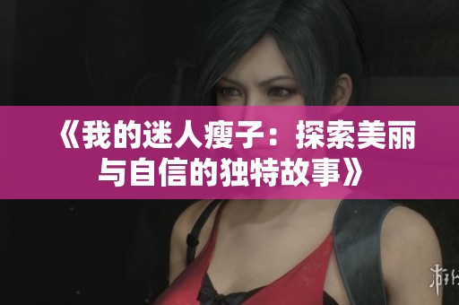 《我的迷人瘦子：探索美丽与自信的独特故事》