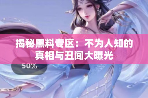 揭秘黑料专区：不为人知的真相与丑闻大曝光