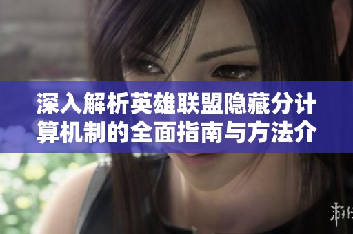 深入解析英雄联盟隐藏分计算机制的全面指南与方法介绍