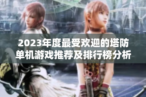 2023年度最受欢迎的塔防单机游戏推荐及排行榜分析
