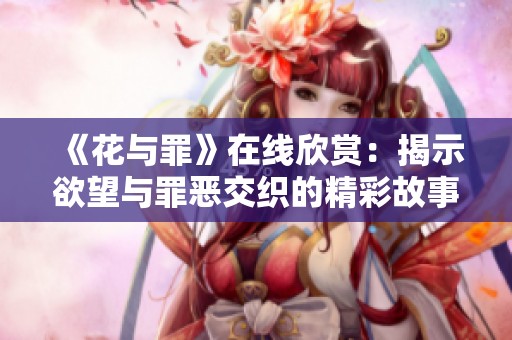 《花与罪》在线欣赏：揭示欲望与罪恶交织的精彩故事