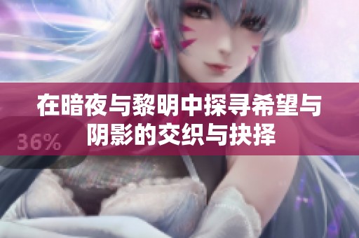 在暗夜与黎明中探寻希望与阴影的交织与抉择