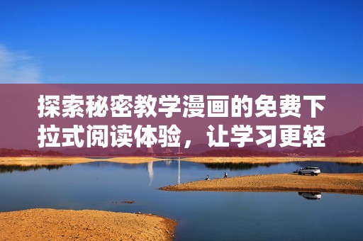 探索秘密教学漫画的免费下拉式阅读体验，让学习更轻松有趣