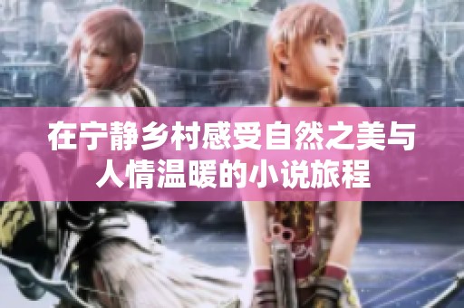 在宁静乡村感受自然之美与人情温暖的小说旅程