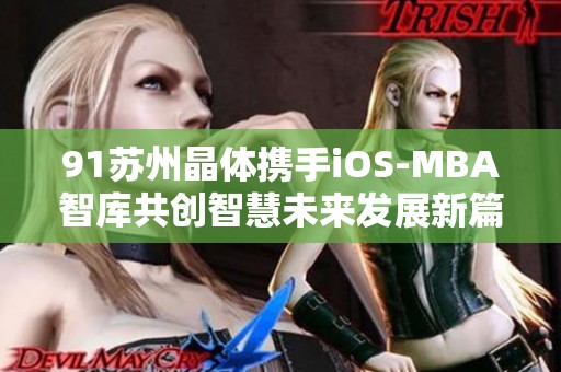 91苏州晶体携手iOS-MBA智库共创智慧未来发展新篇章