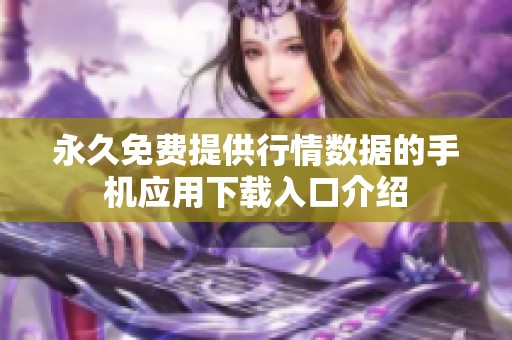 永久免费提供行情数据的手机应用下载入口介绍