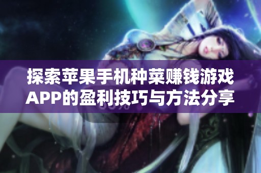 探索苹果手机种菜赚钱游戏APP的盈利技巧与方法分享