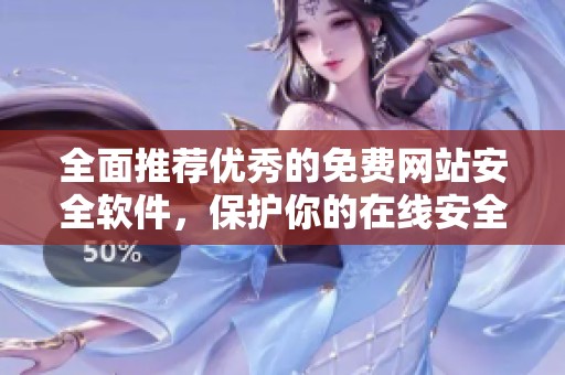 全面推荐优秀的免费网站安全软件，保护你的在线安全