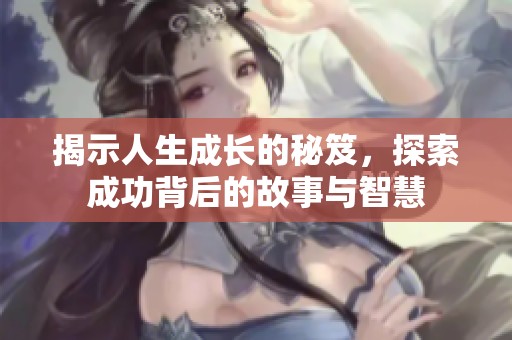 揭示人生成长的秘笈，探索成功背后的故事与智慧