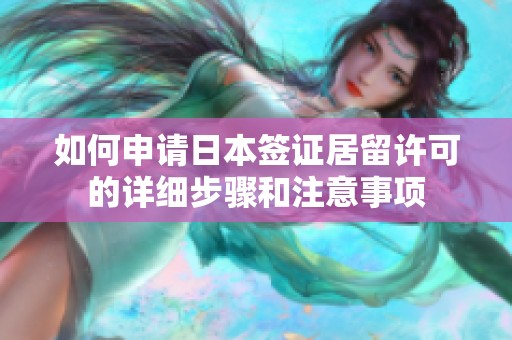 如何申请日本签证居留许可的详细步骤和注意事项