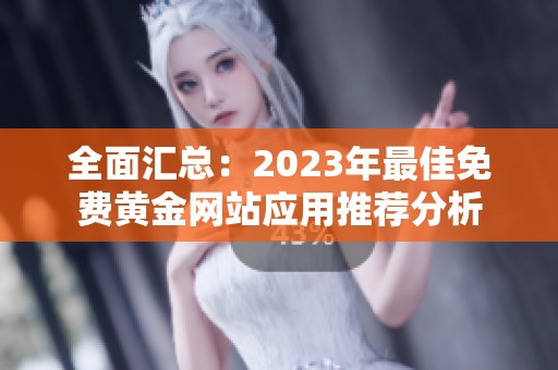 全面汇总：2023年最佳免费黄金网站应用推荐分析