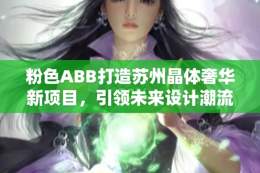 粉色ABB打造苏州晶体奢华新项目，引领未来设计潮流