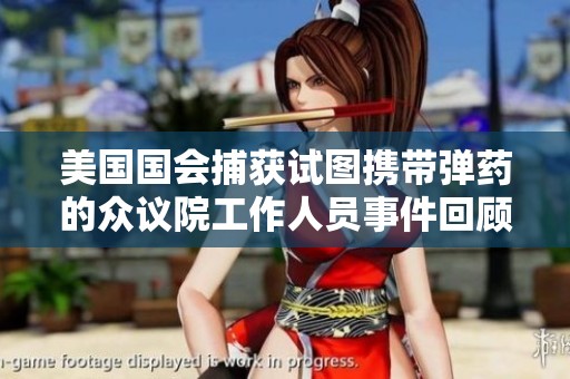 美国国会捕获试图携带弹药的众议院工作人员事件回顾