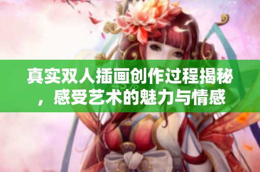 真实双人插画创作过程揭秘，感受艺术的魅力与情感