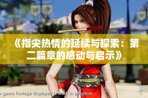 《指尖热情的延续与探索：第二篇章的感动与启示》