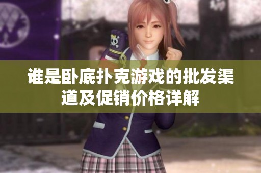 谁是卧底扑克游戏的批发渠道及促销价格详解