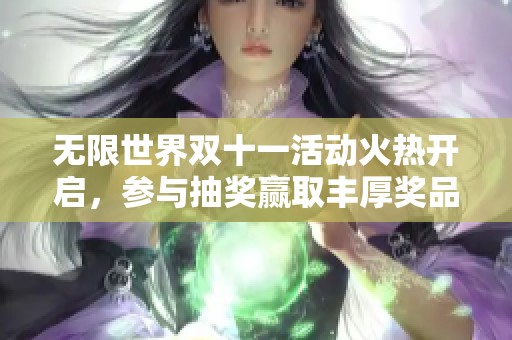 无限世界双十一活动火热开启，参与抽奖赢取丰厚奖品！