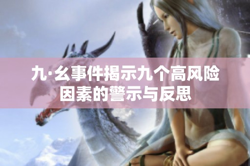 九·幺事件揭示九个高风险因素的警示与反思
