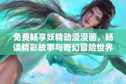 免费畅享妖精动漫漫画，畅读精彩故事与奇幻冒险世界